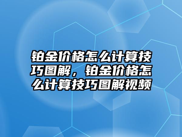 鉑金價(jià)格怎么計(jì)算技巧圖解，鉑金價(jià)格怎么計(jì)算技巧圖解視頻