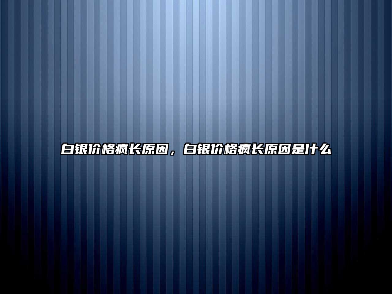 白銀價格瘋長原因，白銀價格瘋長原因是什么