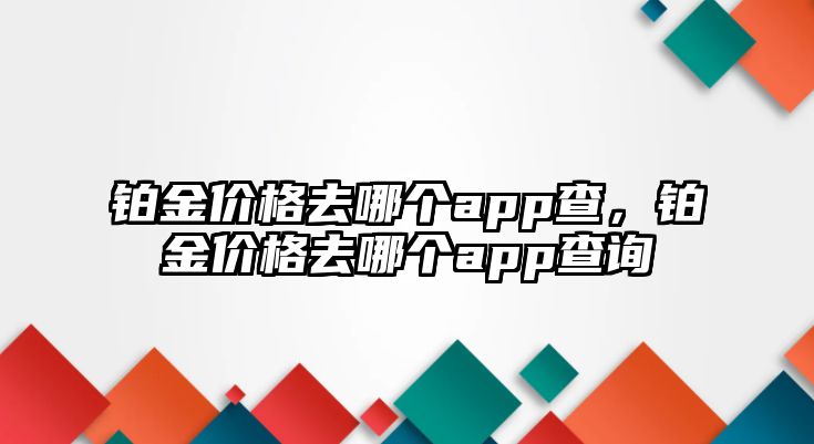 鉑金價格去哪個app查，鉑金價格去哪個app查詢