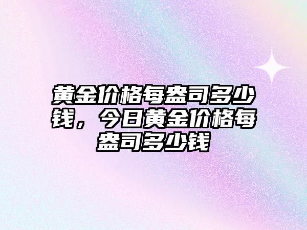 黃金價格每盎司多少錢，今日黃金價格每盎司多少錢