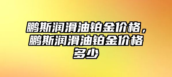 鵬斯?jié)櫥豌K金價格，鵬斯?jié)櫥豌K金價格多少