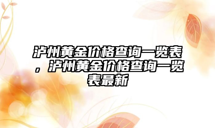 瀘州黃金價(jià)格查詢一覽表，瀘州黃金價(jià)格查詢一覽表最新