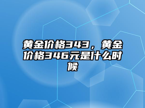 黃金價格343，黃金價格346元是什么時候