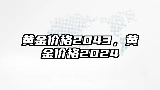 黃金價格2043，黃金價格2024