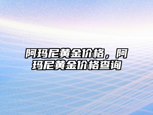 阿瑪尼黃金價格，阿瑪尼黃金價格查詢