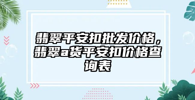 翡翠平安扣批發(fā)價(jià)格，翡翠a貨平安扣價(jià)格查詢表