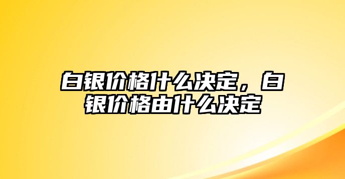 白銀價(jià)格什么決定，白銀價(jià)格由什么決定