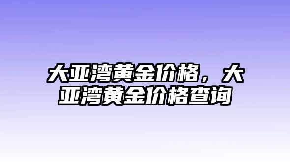 大亞灣黃金價格，大亞灣黃金價格查詢