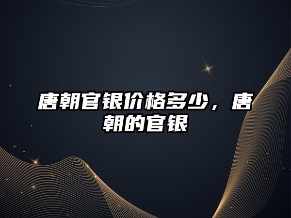 唐朝官銀價(jià)格多少，唐朝的官銀