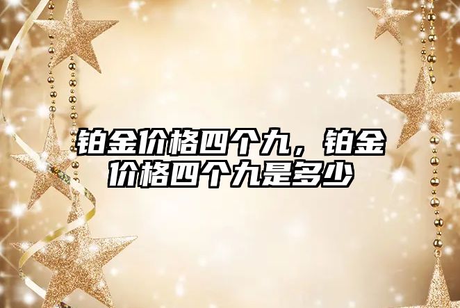 鉑金價格四個九，鉑金價格四個九是多少