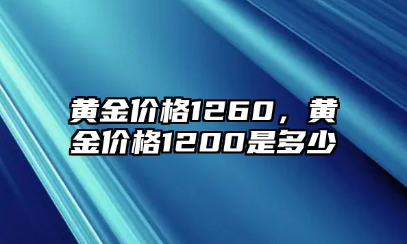 黃金價(jià)格1260，黃金價(jià)格1200是多少