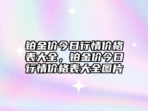 鉑金價今日行情價格表大全，鉑金價今日行情價格表大全圖片