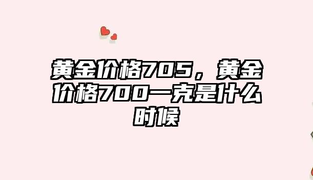 黃金價(jià)格705，黃金價(jià)格700一克是什么時(shí)候