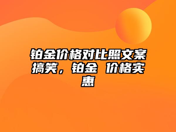 鉑金價格對比照文案搞笑，鉑金 價格實惠