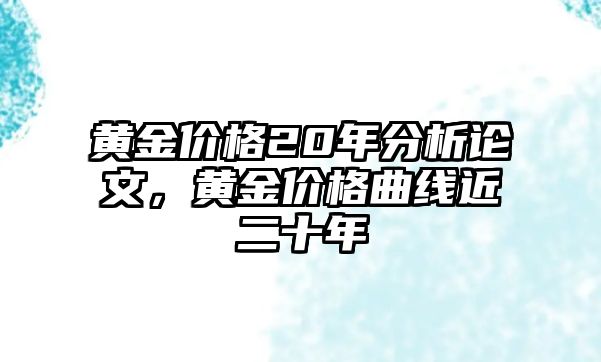 黃金價(jià)格20年分析論文，黃金價(jià)格曲線近二十年