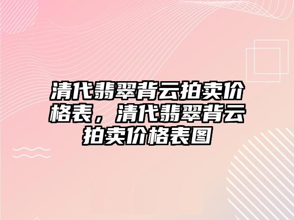 清代翡翠背云拍賣價格表，清代翡翠背云拍賣價格表圖