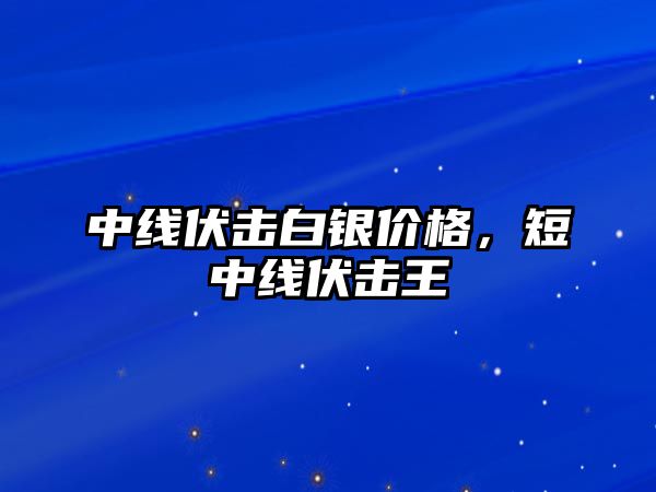 中線伏擊白銀價格，短中線伏擊王