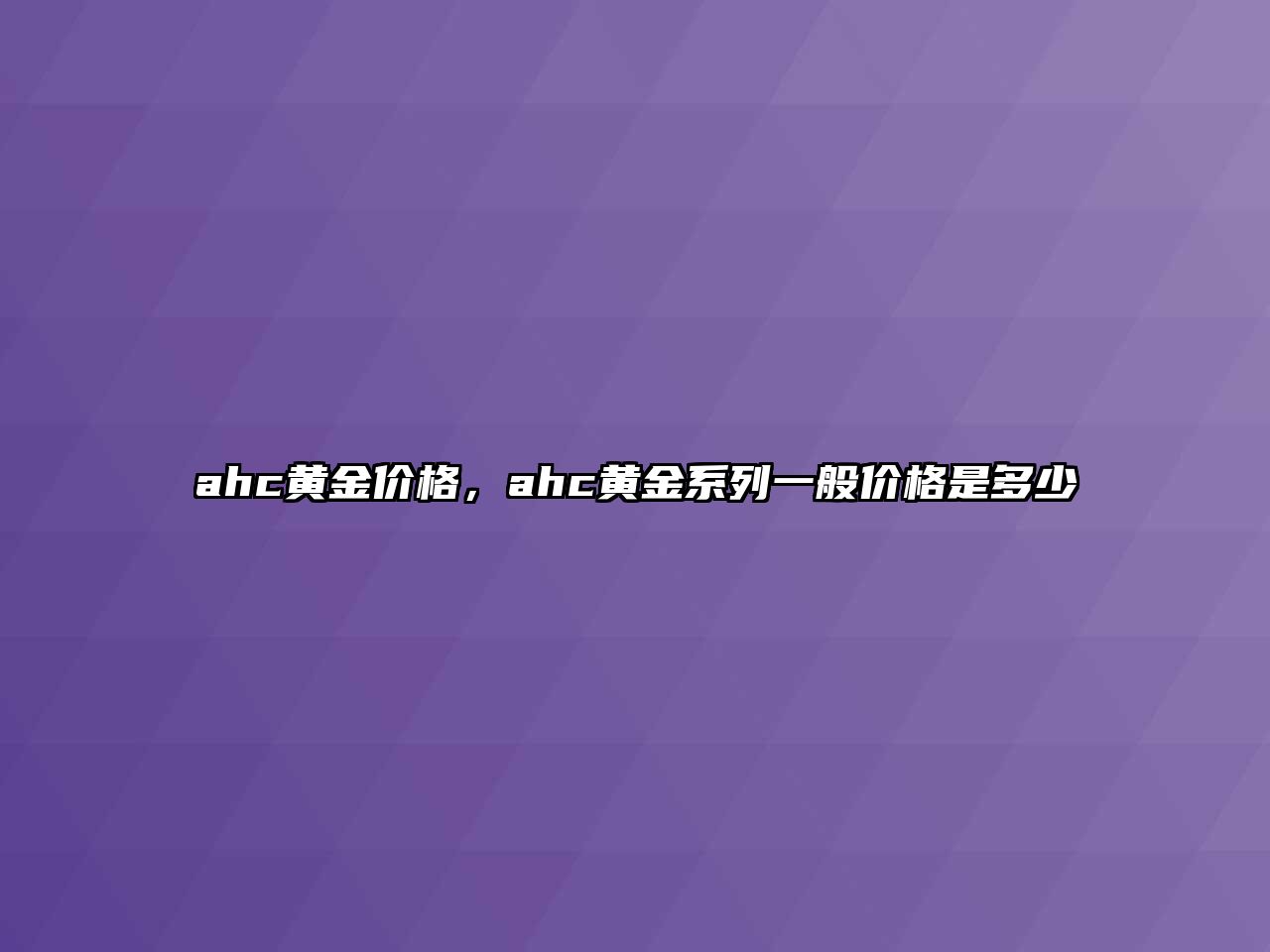 ahc黃金價格，ahc黃金系列一般價格是多少