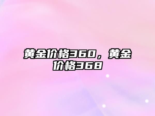 黃金價格360，黃金價格368