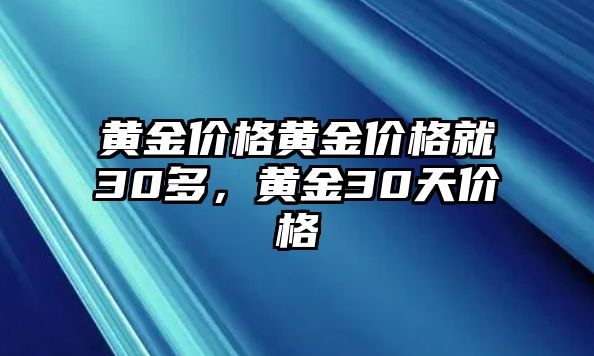 黃金價(jià)格黃金價(jià)格就30多，黃金30天價(jià)格