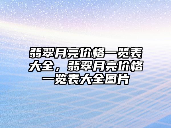 翡翠月亮價格一覽表大全，翡翠月亮價格一覽表大全圖片