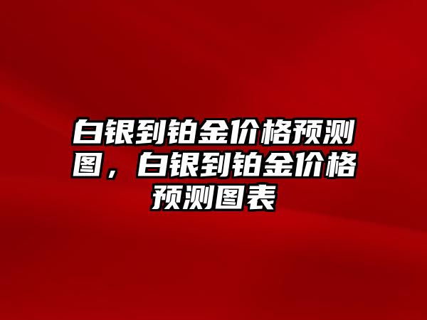 白銀到鉑金價(jià)格預(yù)測(cè)圖，白銀到鉑金價(jià)格預(yù)測(cè)圖表