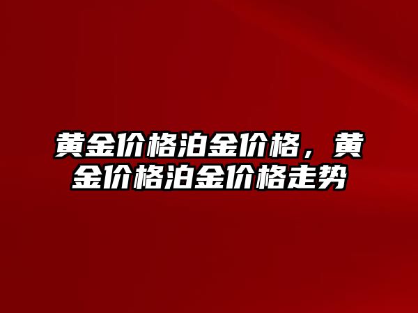 黃金價格泊金價格，黃金價格泊金價格走勢