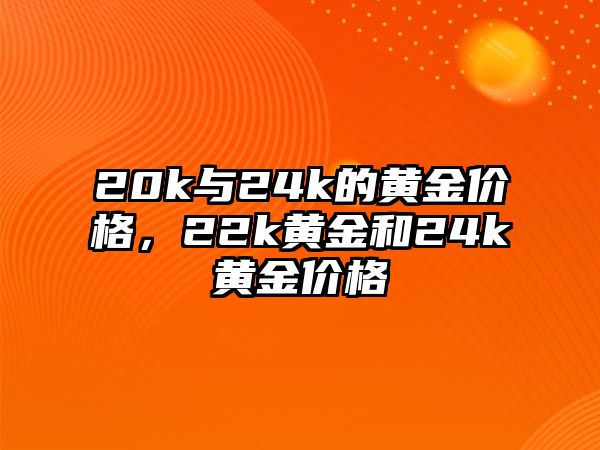 20k與24k的黃金價格，22k黃金和24k黃金價格