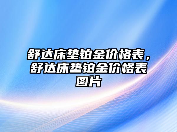 舒達(dá)床墊鉑金價(jià)格表，舒達(dá)床墊鉑金價(jià)格表圖片