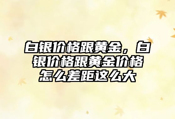 白銀價格跟黃金，白銀價格跟黃金價格怎么差距這么大