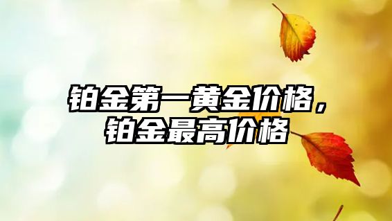 鉑金第一黃金價格，鉑金最高價格