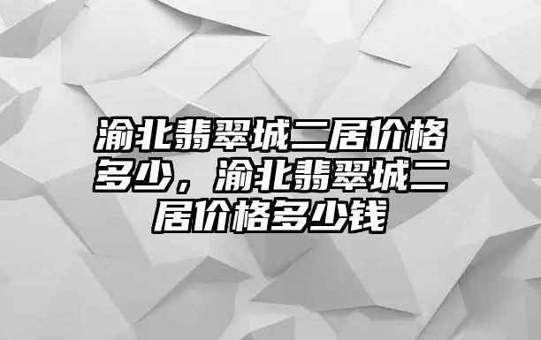 渝北翡翠城二居價格多少，渝北翡翠城二居價格多少錢