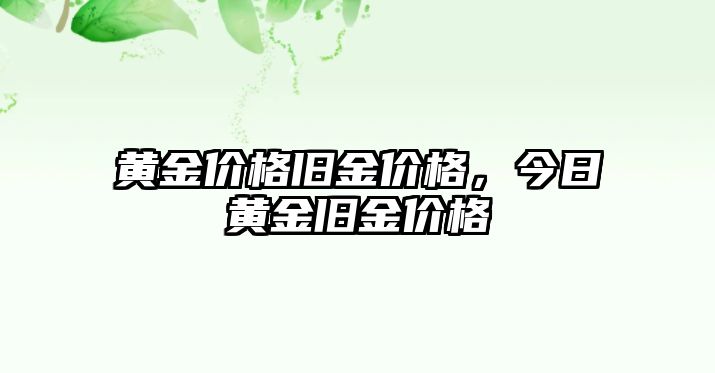 黃金價(jià)格舊金價(jià)格，今日黃金舊金價(jià)格