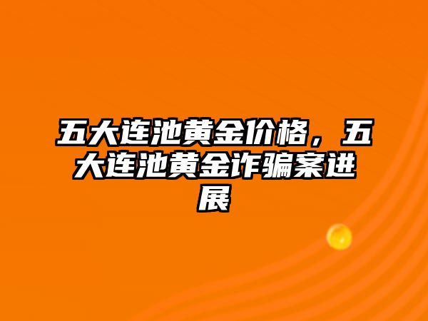 五大連池黃金價(jià)格，五大連池黃金詐騙案進(jìn)展