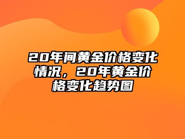 20年間黃金價格變化情況，20年黃金價格變化趨勢圖