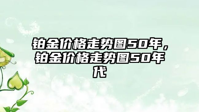 鉑金價(jià)格走勢(shì)圖50年，鉑金價(jià)格走勢(shì)圖50年代