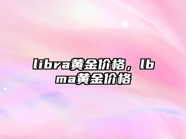 libra黃金價格，lbma黃金價格