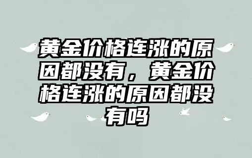 黃金價格連漲的原因都沒有，黃金價格連漲的原因都沒有嗎