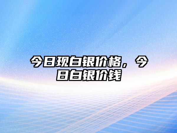 今日現(xiàn)白銀價格，今日白銀價錢