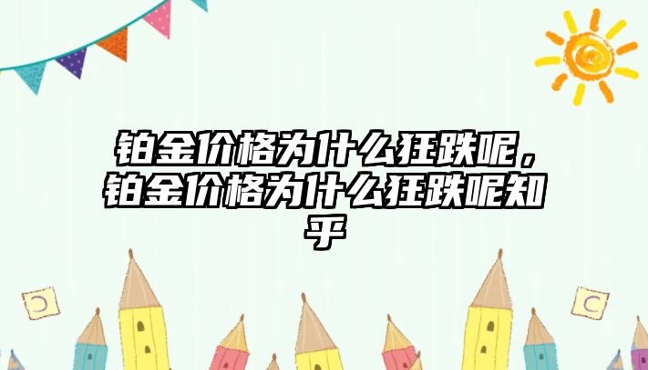 鉑金價格為什么狂跌呢，鉑金價格為什么狂跌呢知乎