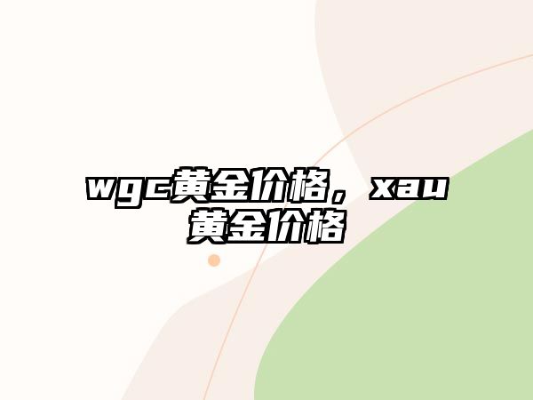 wgc黃金價(jià)格，xau黃金價(jià)格