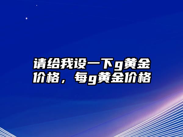 請給我設一下g黃金價格，每g黃金價格