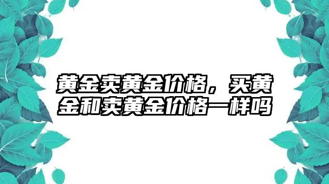 黃金賣黃金價格，買黃金和賣黃金價格一樣嗎