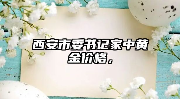 西安市委書記家中黃金價(jià)格，