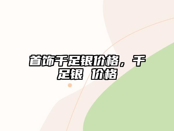 首飾千足銀價(jià)格，千足銀 價(jià)格