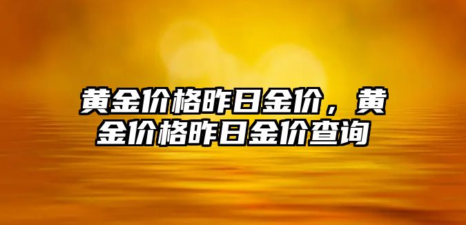 黃金價格昨日金價，黃金價格昨日金價查詢