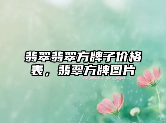 翡翠翡翠方牌子價(jià)格表，翡翠方牌圖片