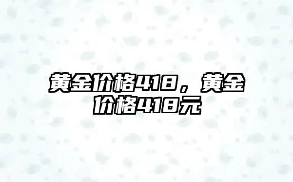 黃金價格418，黃金價格418元