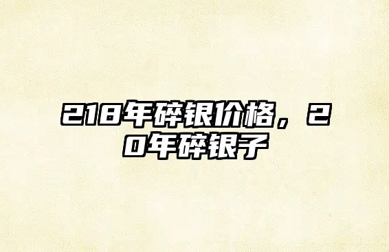 218年碎銀價格，20年碎銀子