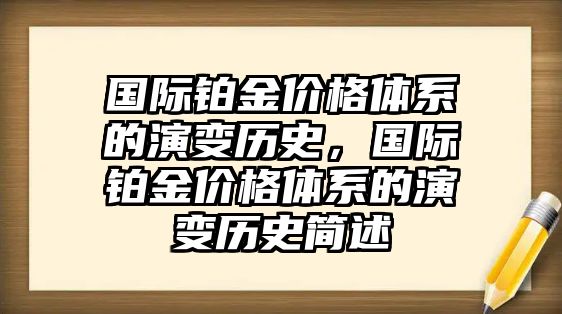 國(guó)際鉑金價(jià)格體系的演變歷史，國(guó)際鉑金價(jià)格體系的演變歷史簡(jiǎn)述